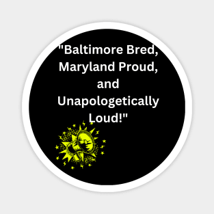 BALTIMORE BRED, MARYLAND PROUD, UNAPOLOGETICALLY LOUD DESIGN Magnet